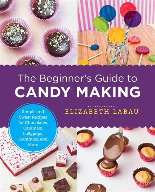 The Beginners Guide to Candy Making: Simple and Sweet Recipes for Chocolates, Caramels, Lollypops, Gummies, and More (Paperback)
