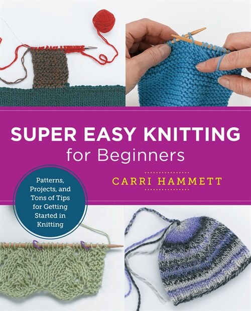 Super Easy Knitting for Beginners: Patterns, Projects, and Tons of Tips for Getting Started in Knitting (Paperback)