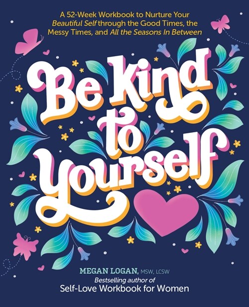 Be Kind to Yourself: A 52-Week Workbook to Nurture Your Beautiful Self Through the Good Times, the Messy Times, and All the Seasons in Betw (Paperback)