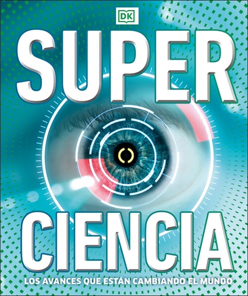 Super Ciencia (Super Science Encyclopedia): Los Avances Que Est? Cambiando El Mundo (Hardcover)