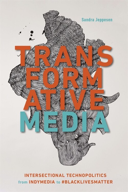 Transformative Media: Intersectional Technopolitics from Indymedia to #Blacklivesmatter (Paperback)