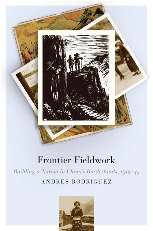 Frontier Fieldwork: Building a Nation in Chinas Borderlands, 1919-45 (Hardcover)