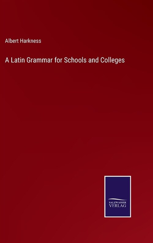 A Latin Grammar for Schools and Colleges (Hardcover)