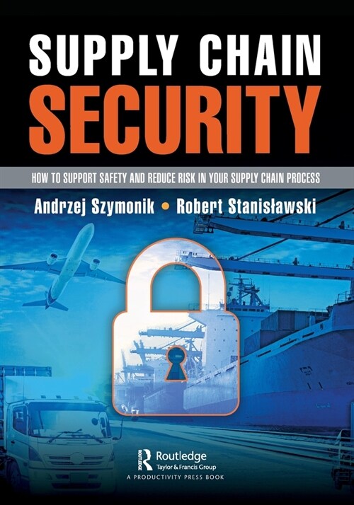 Supply Chain Security : How to Support Safety and Reduce Risk In Your Supply Chain Process (Paperback)