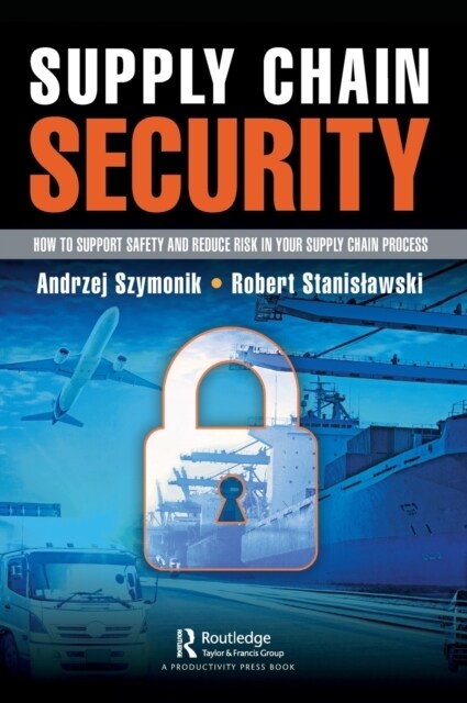 Supply Chain Security : How to Support Safety and Reduce Risk In Your Supply Chain Process (Hardcover)