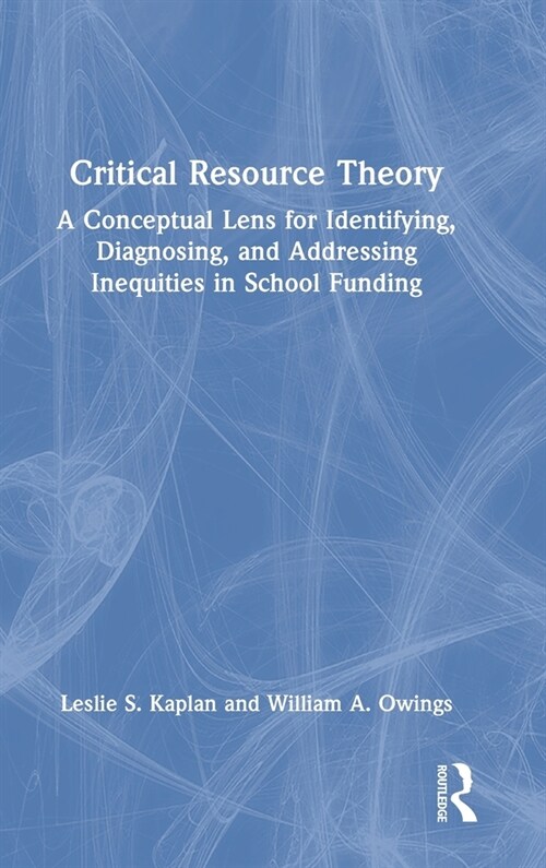 Critical Resource Theory : A Conceptual Lens for Identifying, Diagnosing, and Addressing Inequities in School Funding (Hardcover)