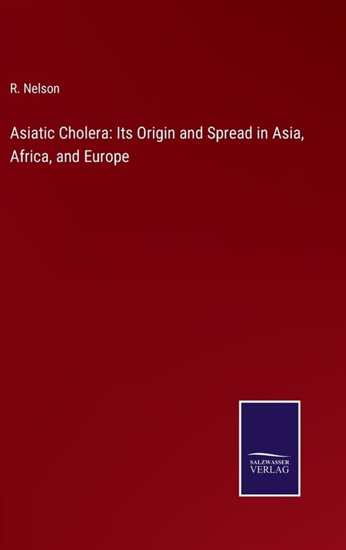 Asiatic Cholera: Its Origin and Spread in Asia, Africa, and Europe (Hardcover)