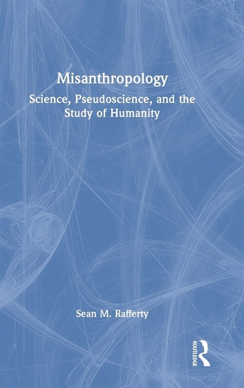 Misanthropology : Science, Pseudoscience, and the Study of Humanity (Hardcover)