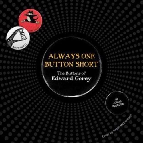 Always One Button Short: The Buttons of Edward Gorey (Hardcover)