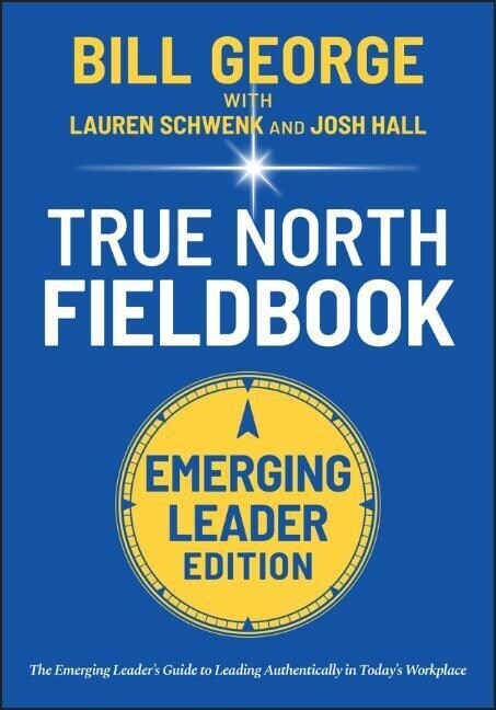 True North Fieldbook, Emerging Leader Edition: The Emerging Leaders Guide to Leading Authentically in Todays Workplace (Paperback, 3)