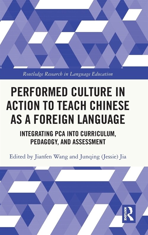 Performed Culture in Action to Teach Chinese as a Foreign Language : Integrating PCA into Curriculum, Pedagogy, and Assessment (Hardcover)