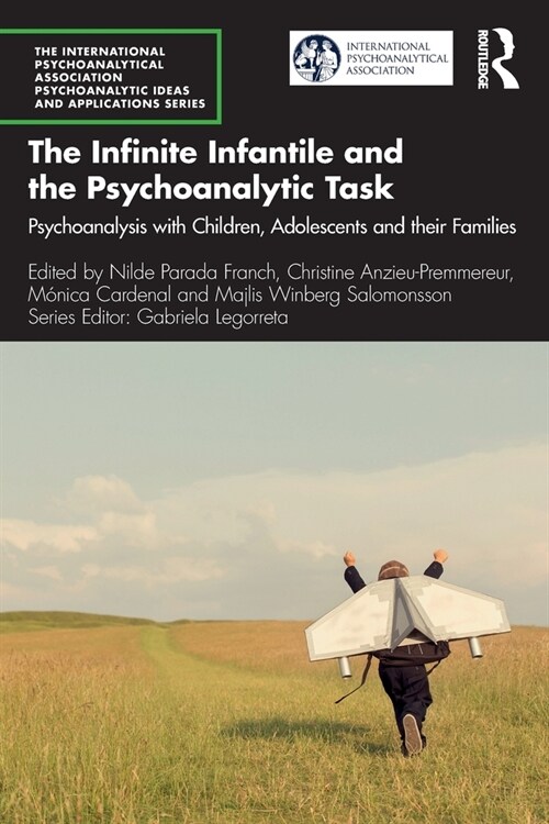The Infinite Infantile and the Psychoanalytic Task : Psychoanalysis with Children, Adolescents and their Families (Paperback)