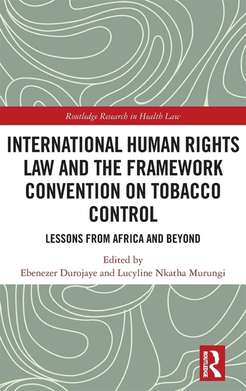 International Human Rights Law and the Framework Convention on Tobacco Control : Lessons from Africa and Beyond (Hardcover)