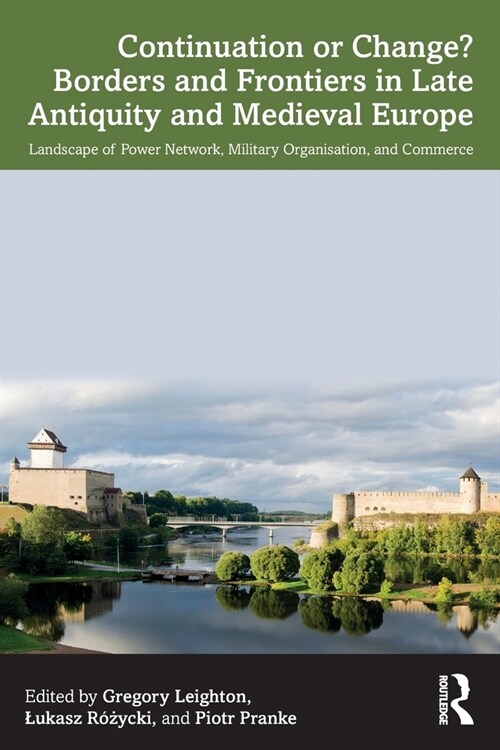Continuation or Change? Borders and Frontiers in Late Antiquity and Medieval Europe : Landscape of Power Network, Military Organisation and Commerce (Paperback)