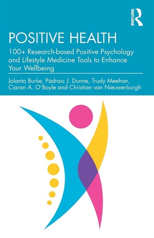 Positive Health : 100+ Research-based Positive Psychology and Lifestyle Medicine Tools to Enhance Your Wellbeing (Paperback)