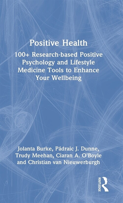 Positive Health : 100+ Research-based Positive Psychology and Lifestyle Medicine Tools to Enhance Your Wellbeing (Hardcover)