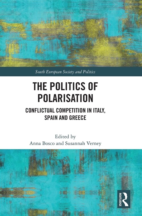 The Politics of Polarisation : Conflictual Competition in Italy, Spain and Greece (Hardcover)