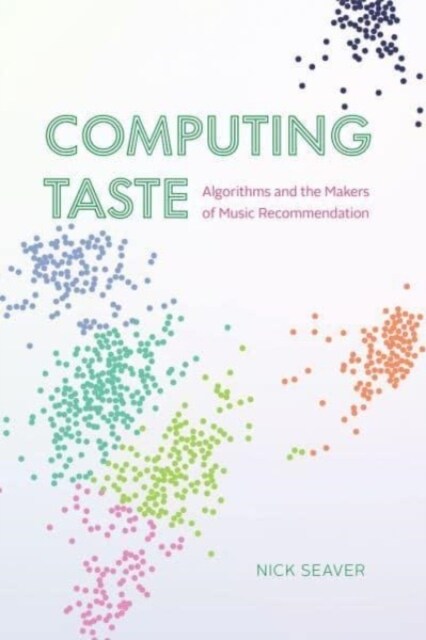 Computing Taste: Algorithms and the Makers of Music Recommendation (Hardcover)