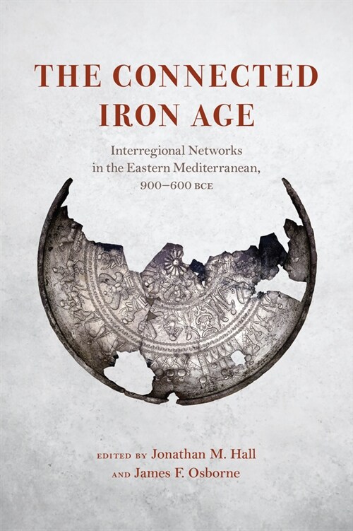 The Connected Iron Age: Interregional Networks in the Eastern Mediterranean, 900-600 Bce (Hardcover)