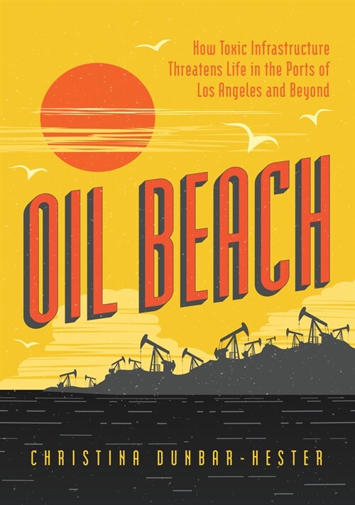 Oil Beach: How Toxic Infrastructure Threatens Life in the Ports of Los Angeles and Beyond (Paperback)