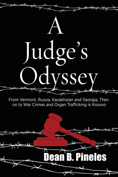 A Judges Odyssey: From Vermont to Russia, Kazakhstan, and Georgia, Then on to War Crimes and Organ Trafficking in Kosovo (Paperback)