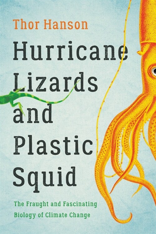 Hurricane Lizards and Plastic Squid: The Fraught and Fascinating Biology of Climate Change (Paperback)