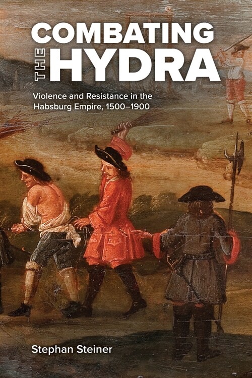Combating the Hydra: Violence and Resistance in the Habsburg Empire, 1500-1900 (Hardcover)
