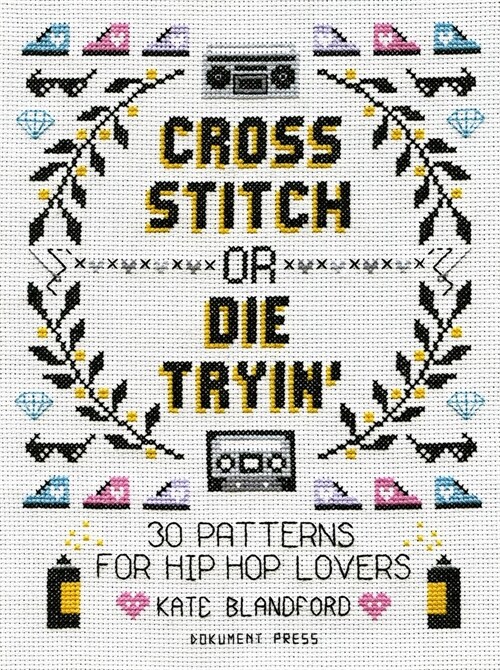Cross Stitch or Die Tryin: 30 Patterns for Hip Hop Lovers (Paperback)
