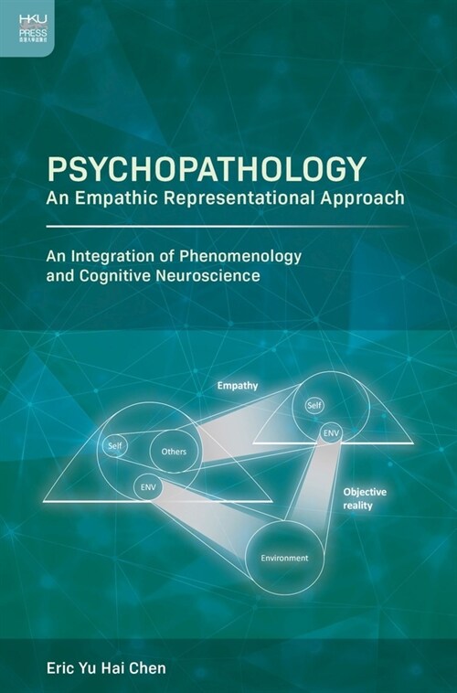 Psychopathology: An Empathic Representational Approach; An Integration of Phenomenology and Cognitive Neuroscience (Hardcover)