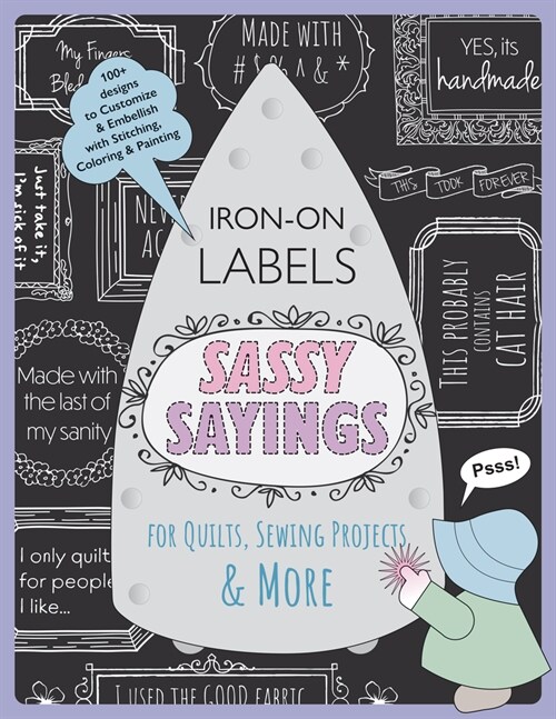 Sassy Sayings Iron-On Labels for Quilts, Sewing Projects & More: 100+ Designs to Customize & Embellish with Stitching, Coloring & Painting (Paperback)