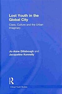Lost Youth in the Global City : Class, Culture, and the Urban Imaginary (Hardcover)