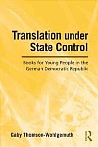 Translation Under State Control : Books for Young People in the German Democratic Republic (Hardcover)