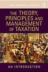 The Theory, Principles and Management of Taxation : An Introduction (Hardcover)