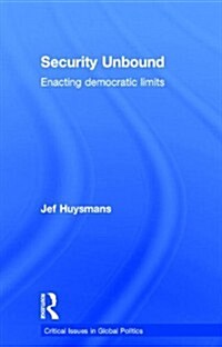 Security Unbound : Enacting Democratic Limits (Hardcover)