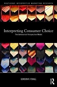 Interpreting Consumer Choice : The Behavioural Perspective Model (Hardcover)