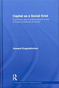 Capital as a Social Kind : Definitions and Transformations in the Critique of Political Economy (Hardcover)