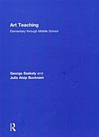Art Teaching : Elementary Through Middle School (Hardcover)