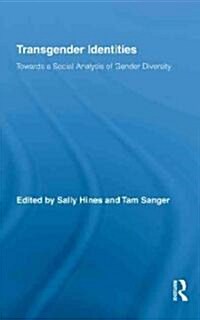 Transgender Identities : Towards a Social Analysis of Gender Diversity (Hardcover)