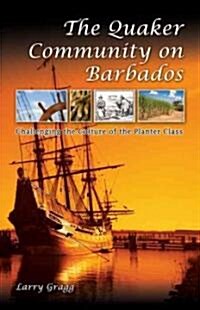 The Quaker Community on Barbados: Challenging the Culture of the Planter Class Volume 1 (Hardcover)