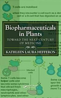 Biopharmaceuticals in Plants: Toward the Next Century of Medicine (Hardcover)
