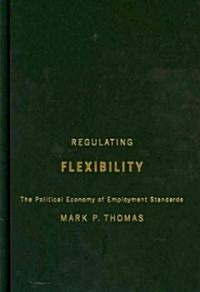 Regulating Flexibility: The Political Economy of Employment Standards (Hardcover)