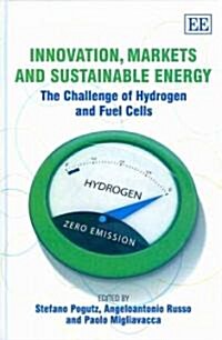 Innovation, Markets and Sustainable Energy : The Challenge of Hydrogen and Fuel Cells (Hardcover)