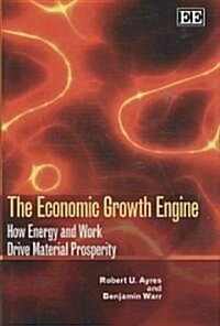 The Economic Growth Engine : How Energy and Work Drive Material Prosperity (Hardcover)