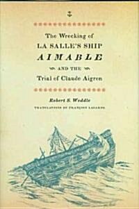 The Wrecking of La Salles Ship Aimable and the Trial of Claude Aigron (Hardcover)