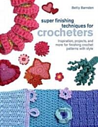 Super Finishing Techniques for Croc: Inspiration, Projects, and More for Finishing Crochet Patterns with Style (Paperback)