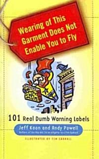 Wearing of This Garment Does Not Enable You to Fly: 101 Real Dumb Warning Labels (Paperback)