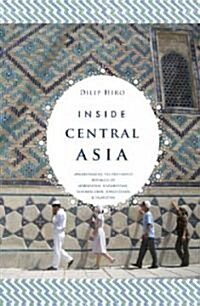 Inside Central Asia: A Political and Cultural History of Uzbekistan, Turkmenistan, Kazakhstan, Kyrgyz Stan, Tajikistan, Turkey, and Iran (Hardcover)