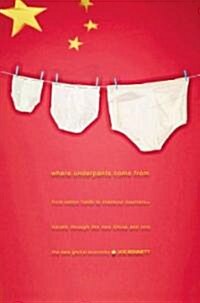 Where Underpants Come from: From Checkout to Cotton Field-Travels Through the New China and Into the New Global Economy (Hardcover)
