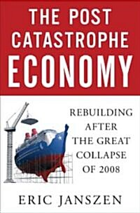 The Postcatastrophe Economy: Rebuilding America and Avoiding the Next Bubble (Hardcover)