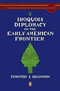 Iroquois Diplomacy on the Early American Frontier (Paperback, Reprint)